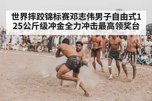 世界摔跤锦标赛邓志伟男子自由式125公斤级冲金全力冲击最高领奖台